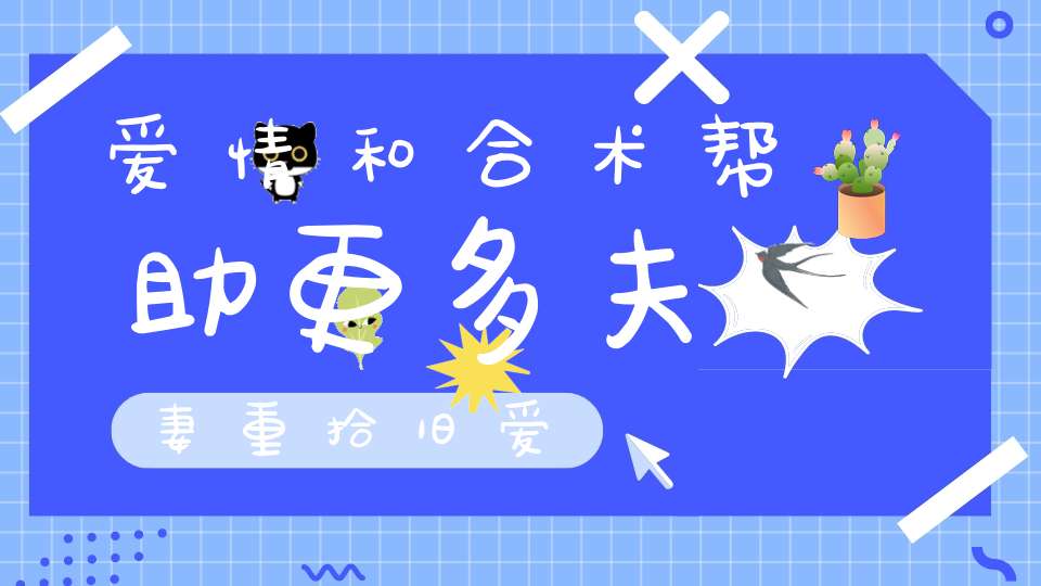 爱情和合术帮助更多夫妻重拾旧爱