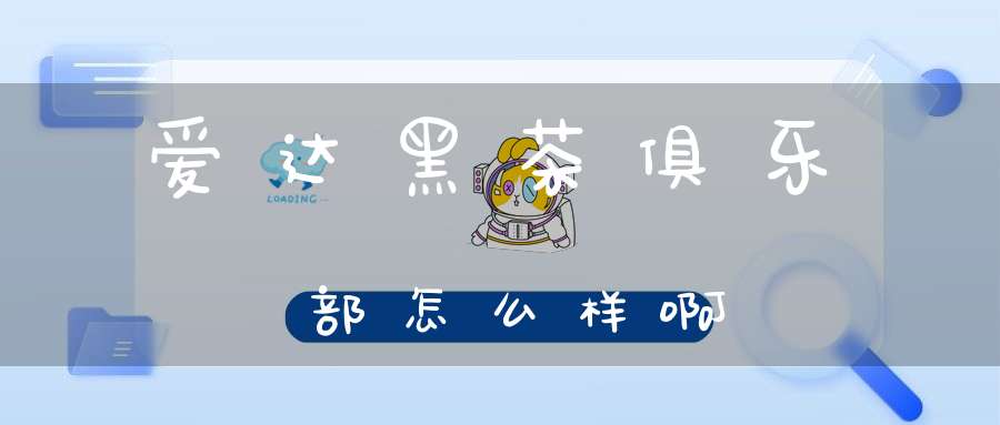 爱达黑茶俱乐部怎么样啊
