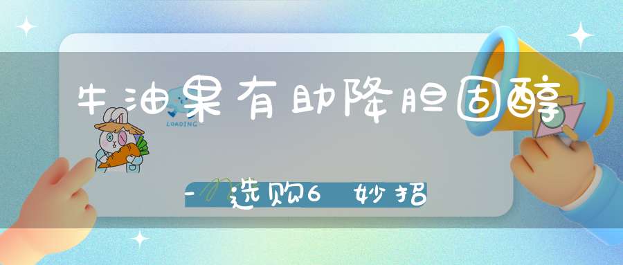 牛油果有助降胆固醇-选购6妙招