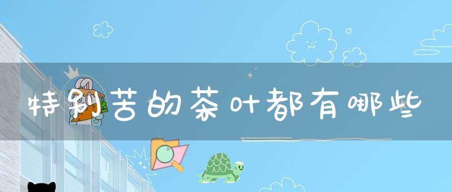 特别苦的茶叶都有哪些