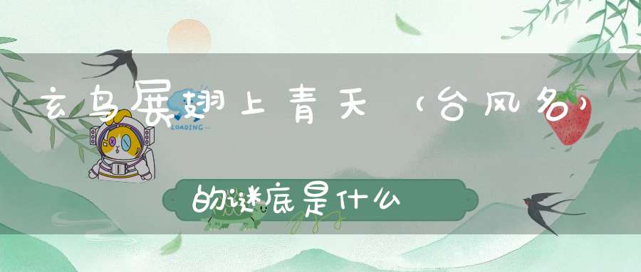 玄鸟展翅上青天 （台风名）的谜底是什么?