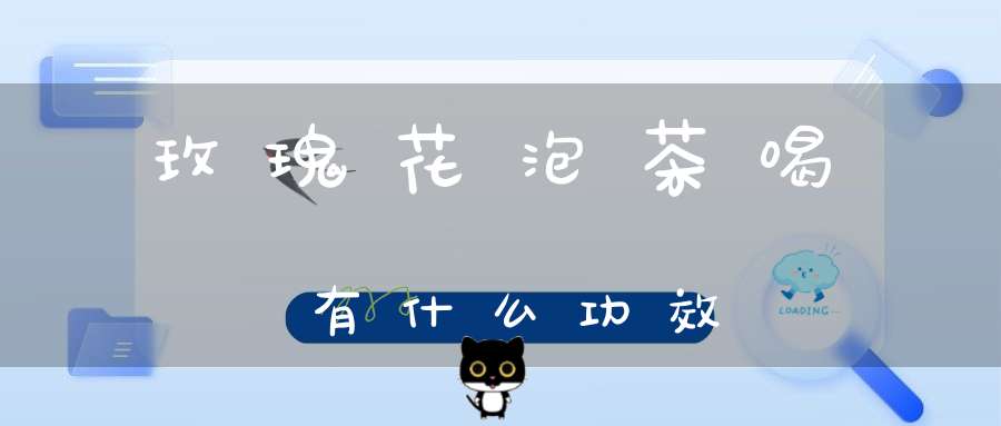 玫瑰花泡茶喝有什么功效