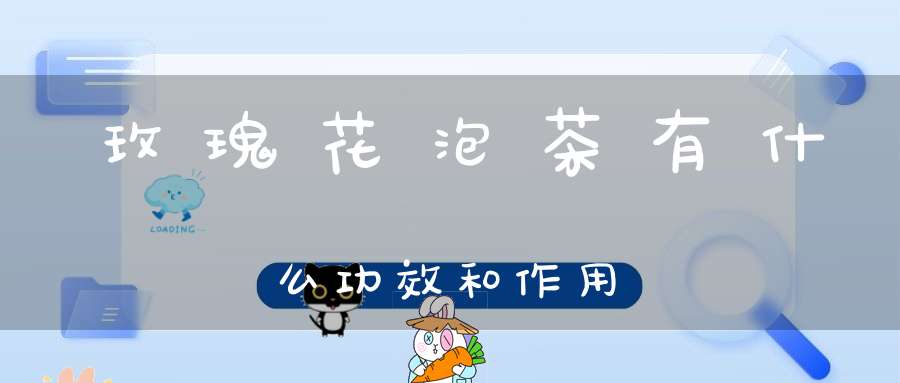 玫瑰花泡茶有什么功效和作用