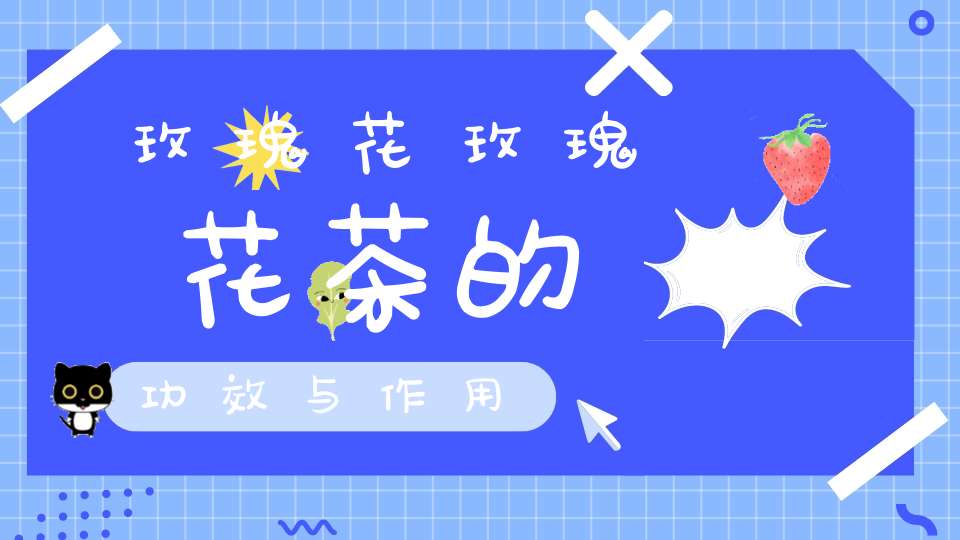 玫瑰花玫瑰花茶的功效与作用
