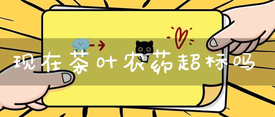 现在茶叶农药超标吗