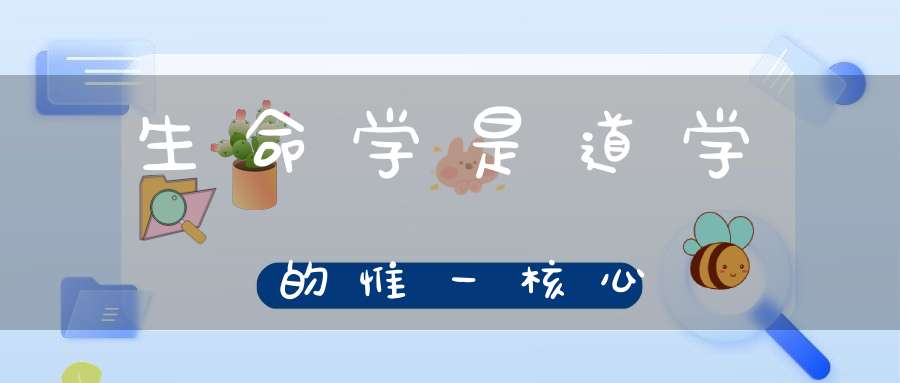 生命学是道学的惟一核心