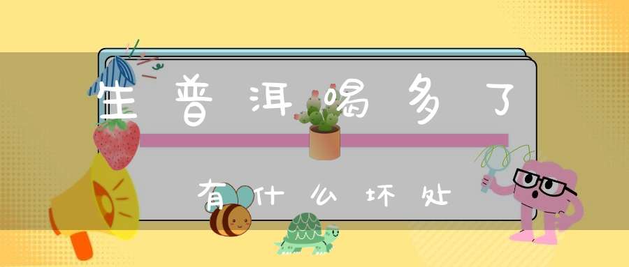 生普洱喝多了有什么坏处