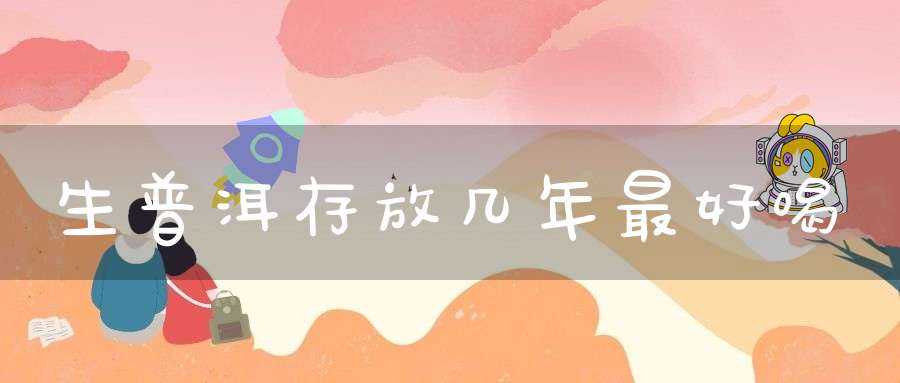生普洱存放几年最好喝