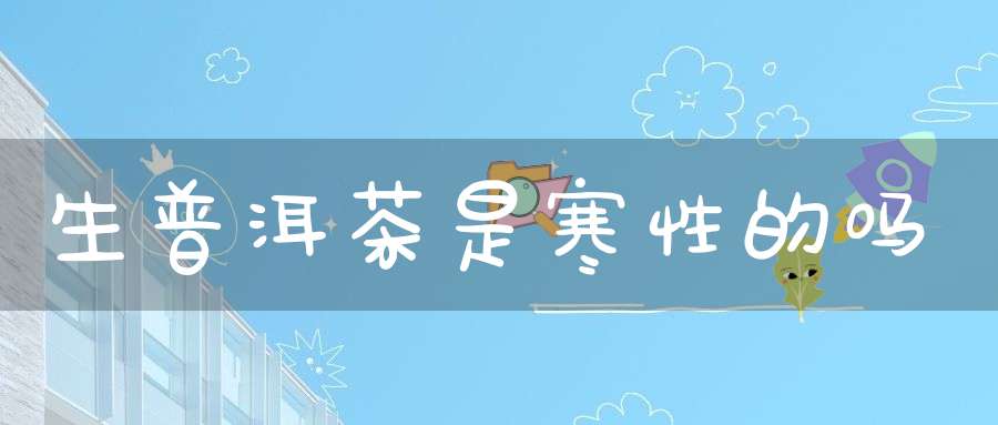 生普洱茶是寒性的吗