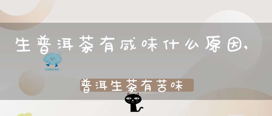 生普洱茶有咸味什么原因,普洱生茶有苦味吗