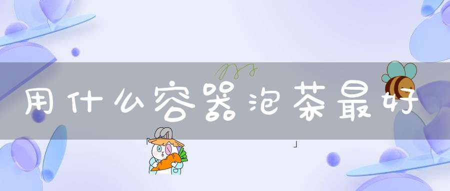 用什么容器泡茶最好