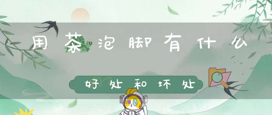 用茶泡脚有什么好处和坏处