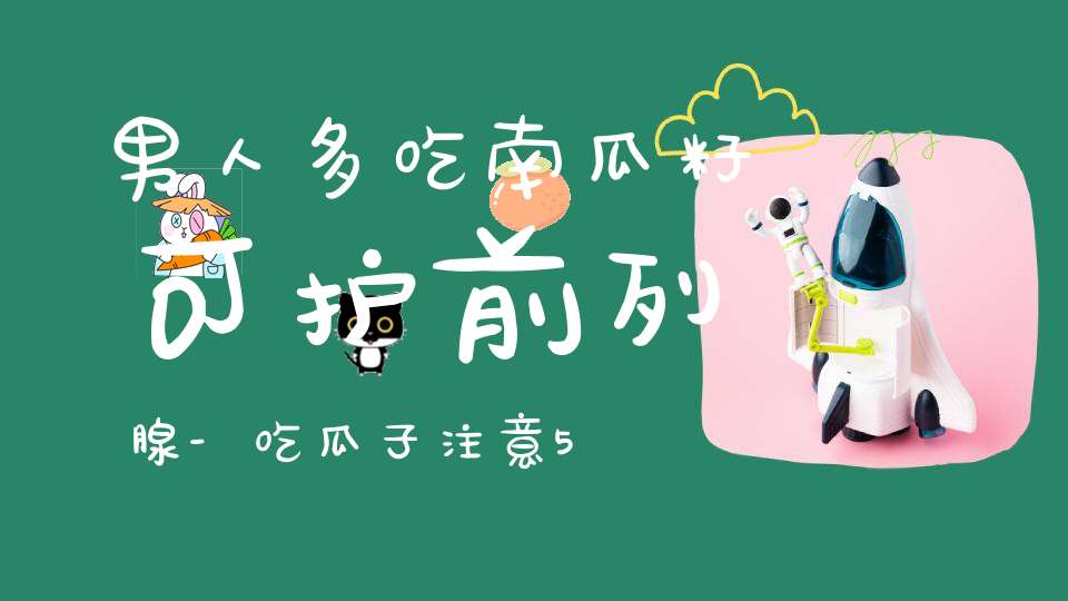 男人多吃南瓜籽可护前列腺-吃瓜子注意5点