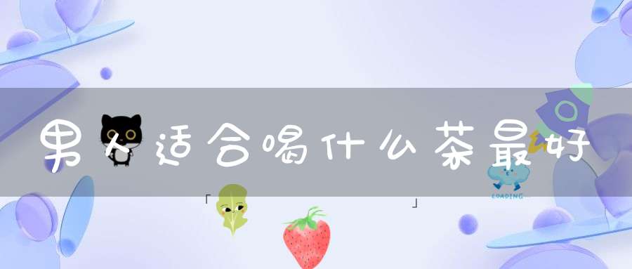 男人适合喝什么茶最好