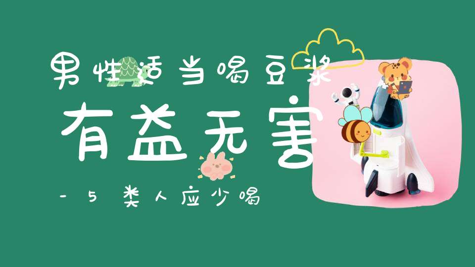 男性适当喝豆浆有益无害-5类人应少喝