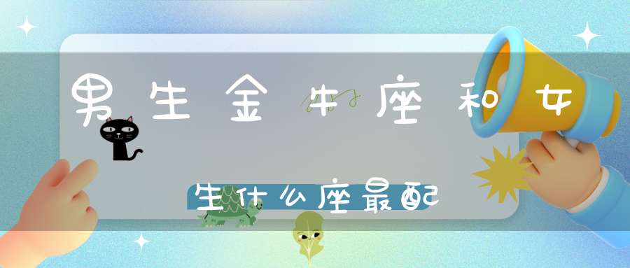 男生金牛座和女生什么座最配