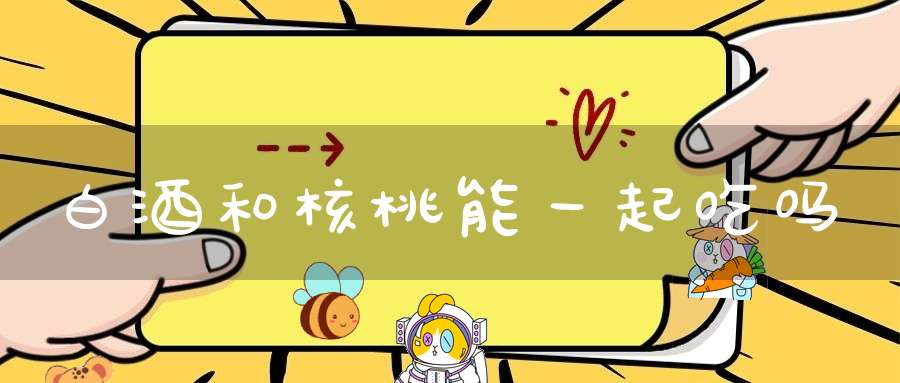 白酒和核桃能一起吃吗