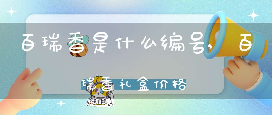 百瑞香是什么编号,百瑞香礼盒价格