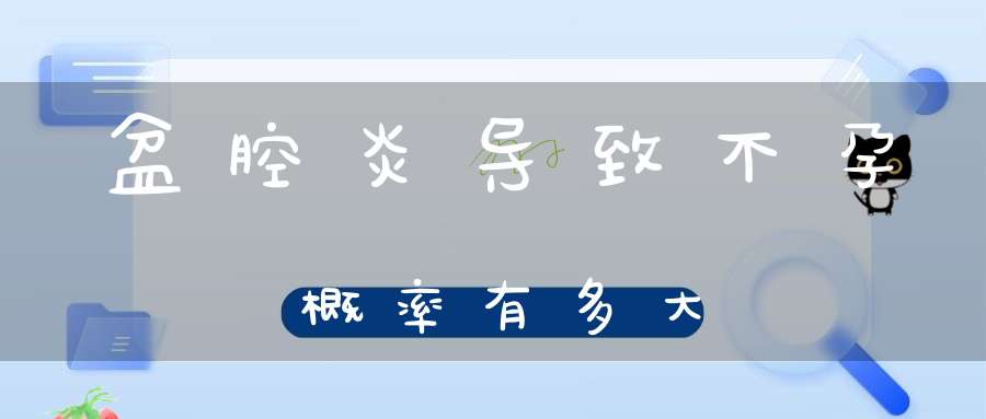 盆腔炎导致不孕概率有多大