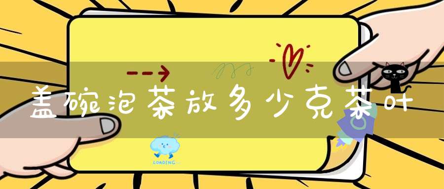 盖碗泡茶放多少克茶叶