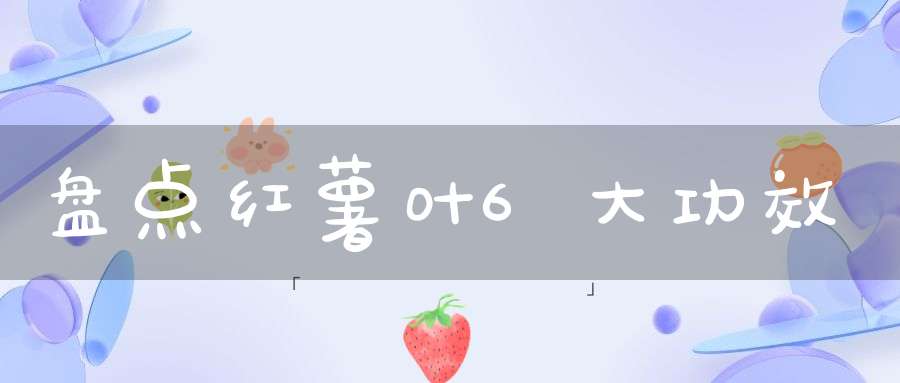 盘点红薯叶6大功效