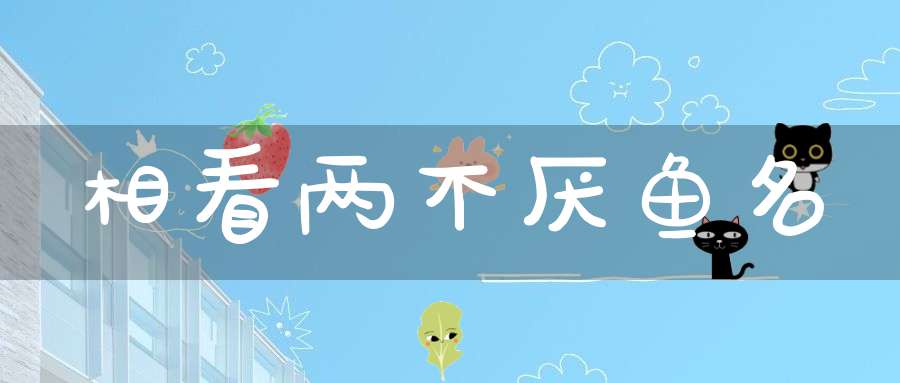 相看两不厌  鱼名