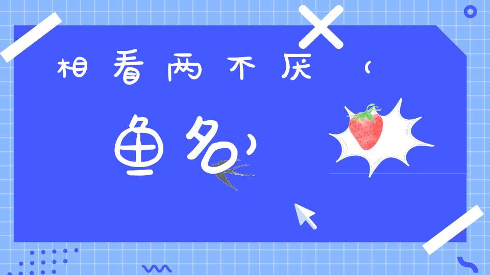 相看两不厌（鱼名）