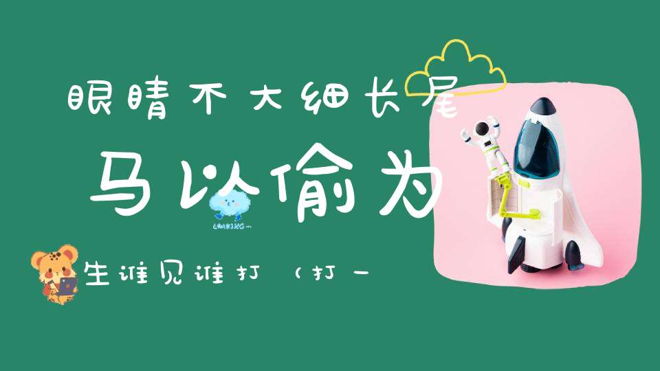 眼睛不大，细长尾马，以偷为生，谁见谁打（打一动物）