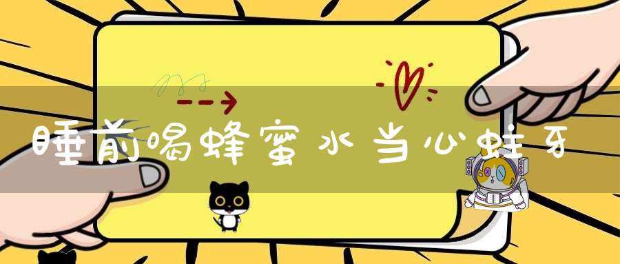 睡前喝蜂蜜水当心蛀牙