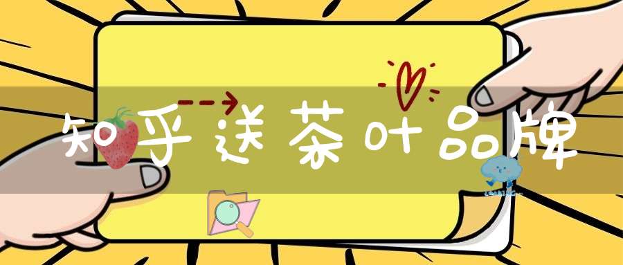 知乎送茶叶品牌