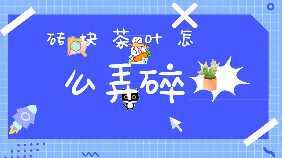 砖块茶叶怎么弄碎