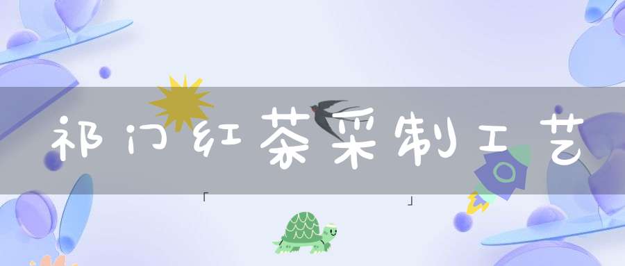 祁门红茶采制工艺