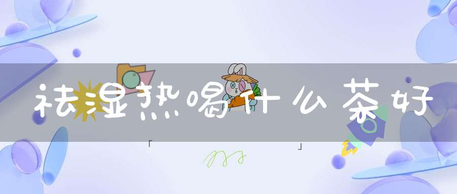 祛湿热喝什么茶好