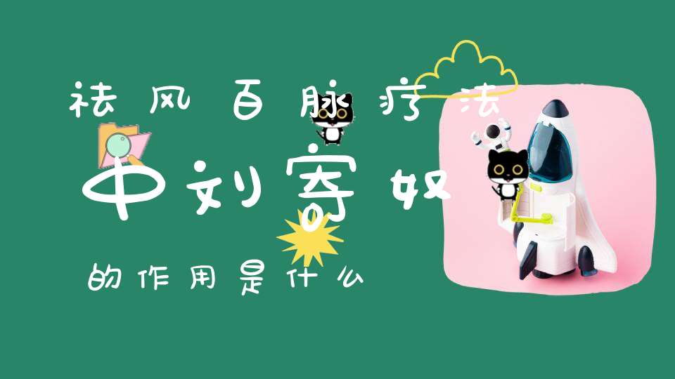 祛风百脉疗法中刘寄奴的作用是什么？