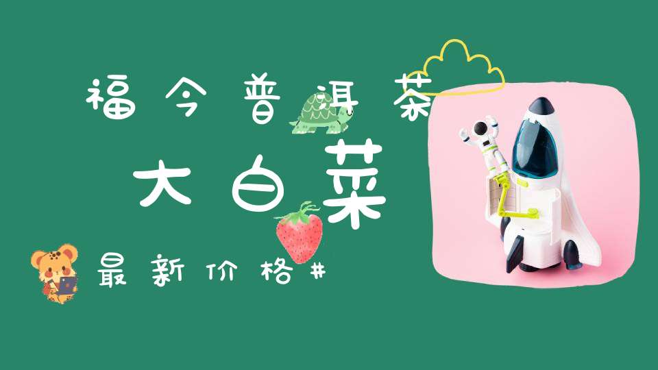 福今普洱茶大白菜最新价格
