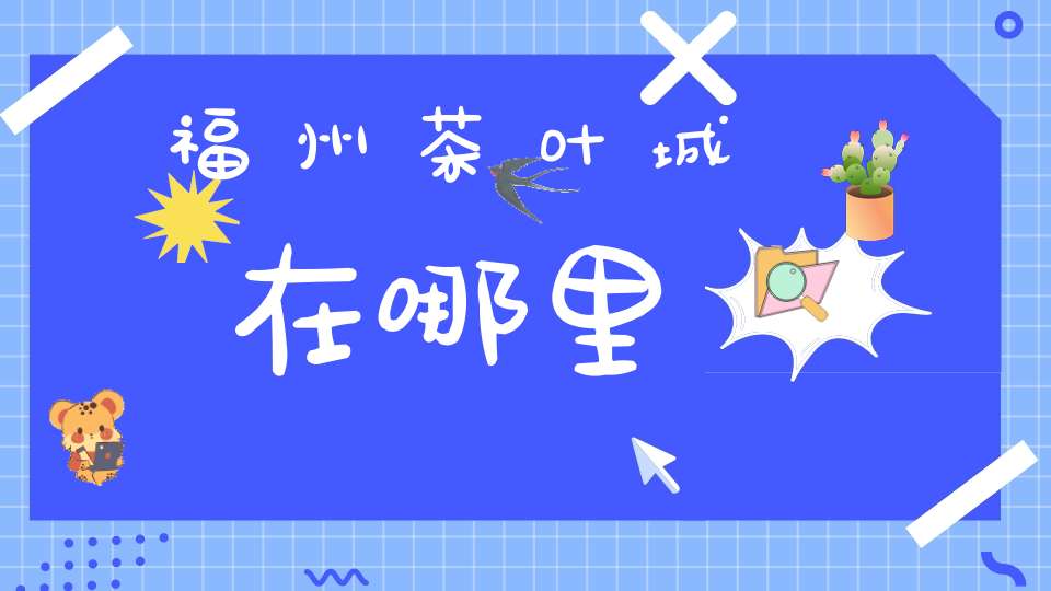 福州茶叶城在哪里