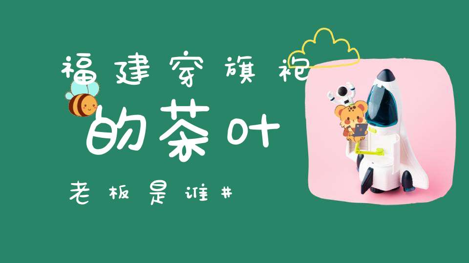 福建穿旗袍的茶叶老板是谁
