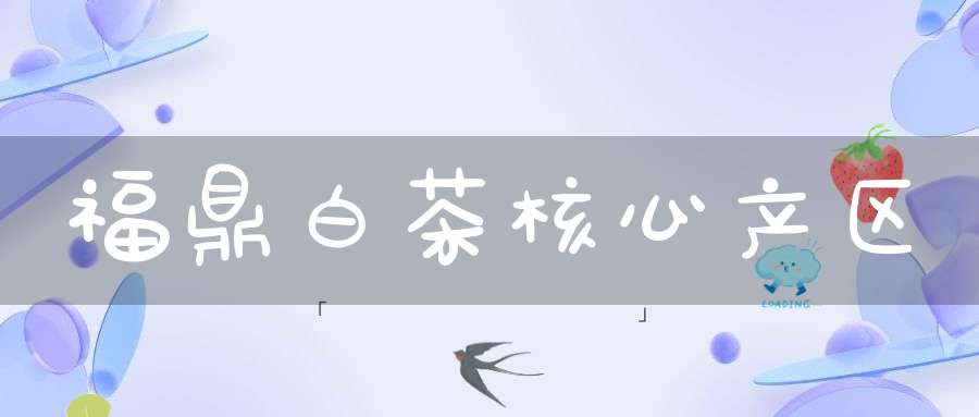 福鼎白茶核心产区