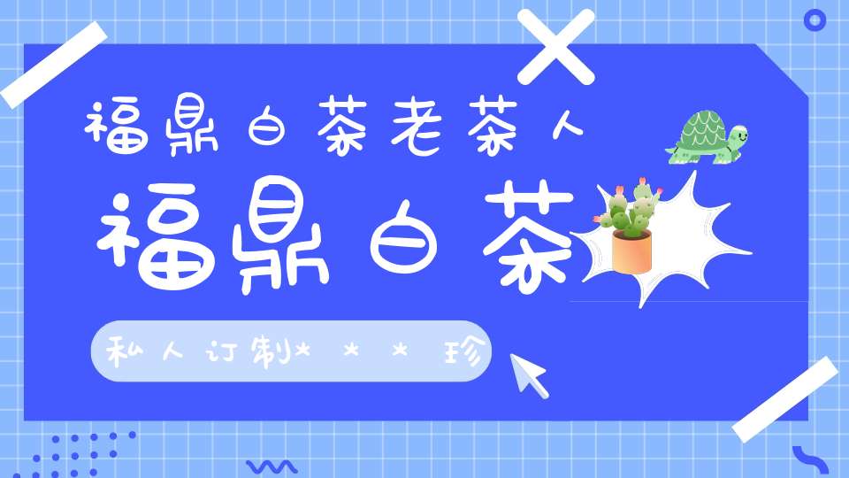 福鼎白茶老茶人福鼎白茶私人订制***珍藏