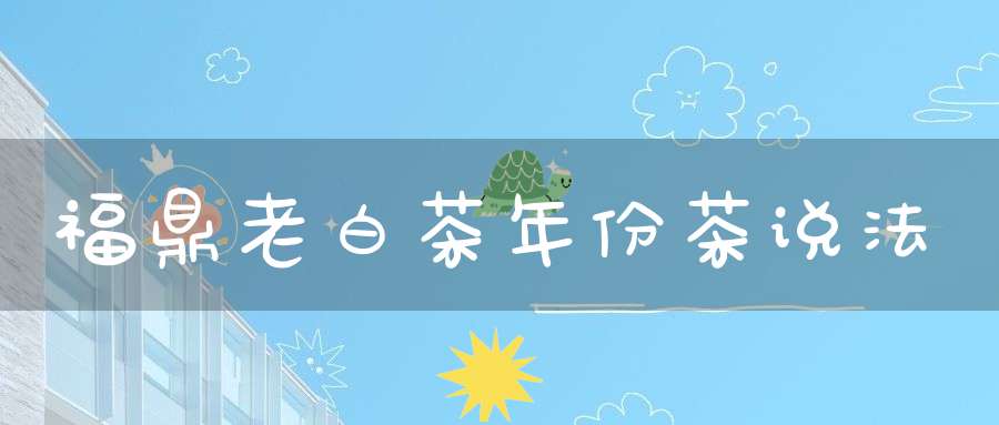 福鼎老白茶年份茶说法