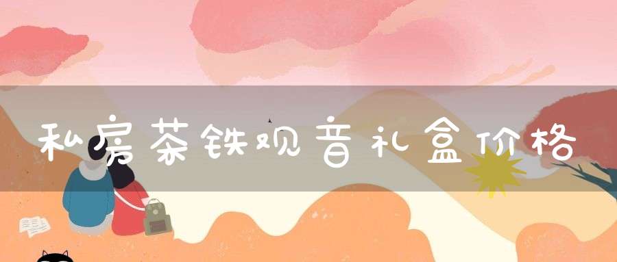 私房茶铁观音礼盒价格