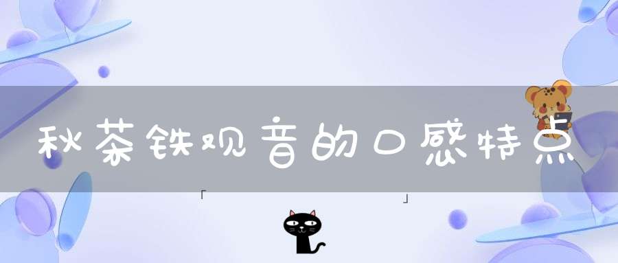 秋茶铁观音的口感特点
