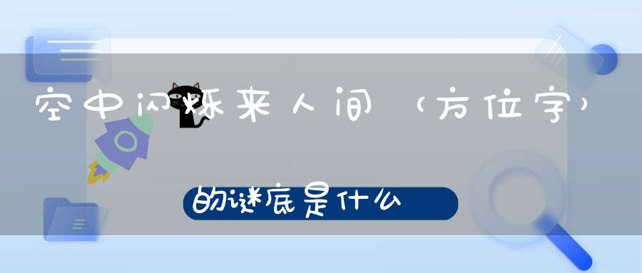 空中闪烁来人间 （方位字）的谜底是什么?