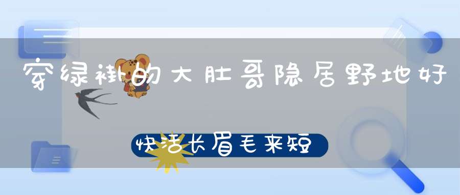 穿绿褂的大肚哥，隐居野地好快活，长眉毛来短胳膊，善于跳跃爱唱歌。 （猜一昆虫）