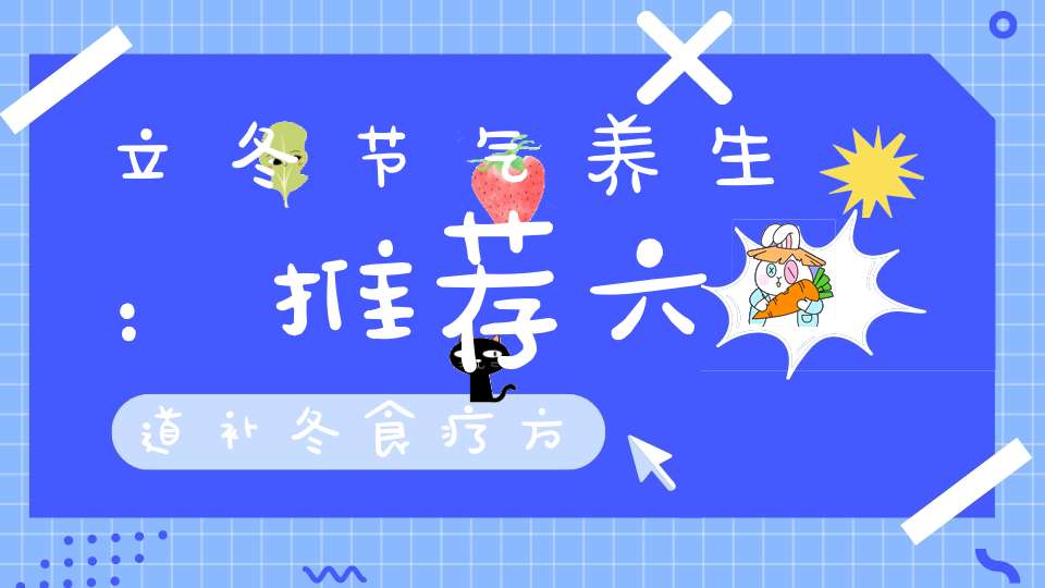 立冬节气养生：推荐六道补冬食疗方