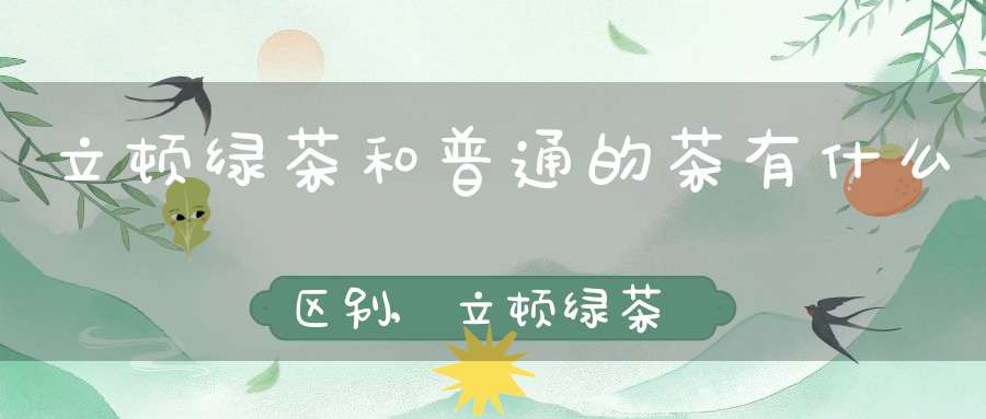 立顿绿茶和普通的茶有什么区别,立顿绿茶多少钱一盒