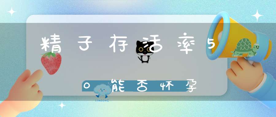 精子存活率50%能否怀孕