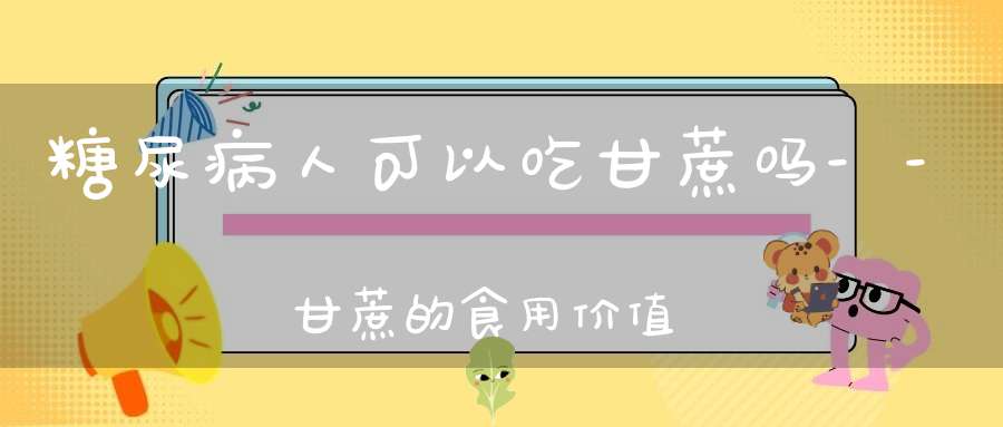 糖尿病人可以吃甘蔗吗--甘蔗的食用价值