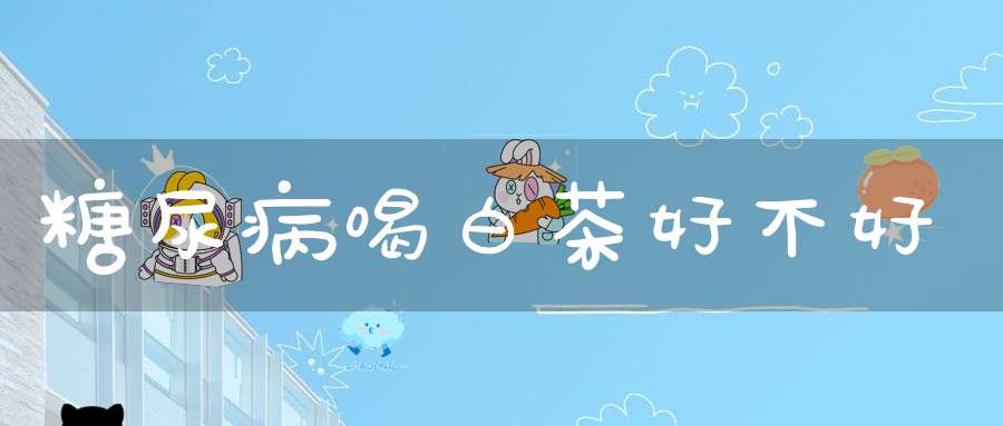 糖尿病喝白茶好不好
