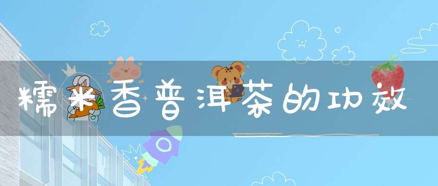 糯米香普洱茶的功效